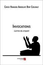 Couverture du livre « Invocations : l'arme du croyant » de Cheick Hamadou Abdoulaye Beny Coulibaly aux éditions Editions Du Net