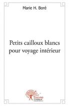 Couverture du livre « Petits cailloux blancs pour voyage interieur » de Bore Marie H. aux éditions Edilivre