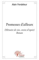 Couverture du livre « Promesses d'ailleurs 'mémoires de vies, envies d'espoir) » de Alain Fendeleur aux éditions Edilivre