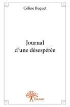 Couverture du livre « Journal d'une désespérée » de Celine Buquet aux éditions Edilivre