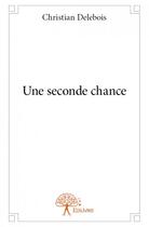 Couverture du livre « Une seconde chance » de Christian Delebois aux éditions Edilivre