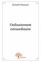 Couverture du livre « Ordinairement extraordinaire » de Zirtaeb Onamaac aux éditions Edilivre