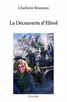 Couverture du livre « La découverte d'Elivol » de Charlaine Rousseau aux éditions Edilivre