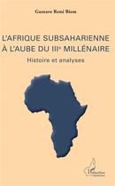 Couverture du livre « L'Afrique subsaharienne à l'aube du IIIe millénaire ; histoire et analyses » de Gustave Rene Biem aux éditions L'harmattan