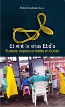 Couverture du livre « Et vint le virus Ebola, rumeurs, stupeurs et réalités en Guinée » de Abdoul Goudoussi Diallo aux éditions L'harmattan