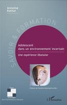 Couverture du livre « Adolescent dans un environnement incertain ; une expérience libanaise » de Antoine Kattar aux éditions L'harmattan