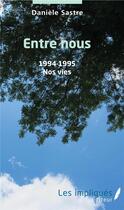 Couverture du livre « Entre nous 1994-1995 nos vies » de Daniele Sastre aux éditions Les Impliques