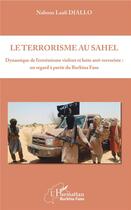 Couverture du livre « Le terrorisme au Sahel ; dynamique de l'extremisme violent et lutte anti-terroriste : un regard à partir du Burkina Faso » de Nabons Laafi Diallo aux éditions L'harmattan