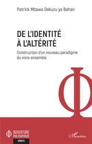 Couverture du livre « De l'identité à l'altérité : construction d'un nouveau paradigme du vivre-ensemble » de Patrick Mbawa Dekuzu Ya Beha aux éditions L'harmattan