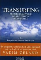Couverture du livre « Transurfing modèle quantique de réalisation individuelle t.5 ; les pommes tombent dans le ciel » de Vadim Zeland aux éditions Exergue