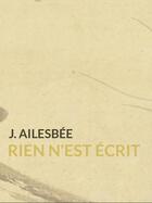 Couverture du livre « Rien n'est écrit » de J. Ailesbee aux éditions Pennti Editions