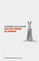 Couverture du livre « Aucune femme au monde » de Lucille Catherine Moore aux éditions Le Passager Clandestin