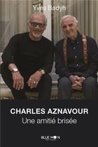 Couverture du livre « Charles Aznavour : une amitie brisée » de Yves Badyh aux éditions Blue Moon