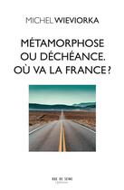 Couverture du livre « Métamorphose ou déchéance : où va la France ? » de Michel Wieviorka aux éditions Rue De Seine