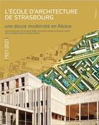 Couverture du livre « L'école d'architecture deStrasbourg : 1921-2021 : une douce modernité en Alsace » de Bolle Gauthier et Nicolas Lefort et Amandine Diener aux éditions Lieux Dits