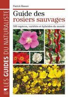 Couverture du livre « Guide des rosiers sauvages ; 500 espèces, variétés et hybrides du monde » de Patrick Masure aux éditions Delachaux & Niestle