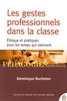Couverture du livre « Les gestes professionnels dans la classe : éthiques et pratiques pour les temps qui viennent » de Dominique Bucheton aux éditions Esf