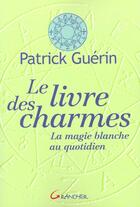 Couverture du livre « Le livre des charmes - la magie blanche au quotidien » de Patrick Guerin aux éditions Grancher
