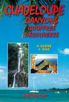 Couverture du livre « Guadeloupe : canyons, gouffres, découverte » de D Kuster et V Silve aux éditions Gap