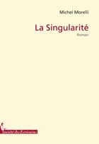 Couverture du livre « La singularité » de Michel Morelli aux éditions Societe Des Ecrivains