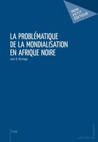 Couverture du livre « La problématique de la mondialisation en Afrique Noire » de Jean B. Murhega aux éditions Mon Petit Editeur