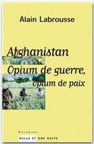 Couverture du livre « Afghanistan ; opium de guerre, opium de paix » de Alain Labrousse aux éditions Fayard/mille Et Une Nuits