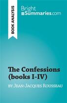 Couverture du livre « The Confessions (books I-IV) : by Jean-Jacques Rousseau » de Sabrina Zoubir aux éditions Brightsummaries.com