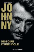 Couverture du livre « Johnny, histoire d'une idole » de Eric Le Bourhis aux éditions Prisma