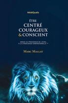 Couverture du livre « Être centré, courageux & conscient : grâce au processus de l'éveil à la conscience dimensionnelle » de Marc Mallat aux éditions Mediqualis