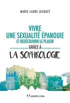 Couverture du livre « Vivre une sexualité épanouie grâce à la sophrologie » de Marie-Laure Jacquet aux éditions Josette Lyon