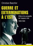 Couverture du livre « Guerre et exterminations à l'Est ; Hitler et la conquête de l'espace vital ; 1933-1945 » de Christian Baechler aux éditions Tallandier