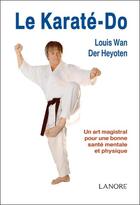 Couverture du livre « Le karaté-do ; un art magistral pour une bonne santé mentale et physique » de Louis Wan Der Heyoten aux éditions Lanore