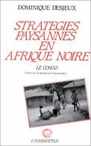 Couverture du livre « Stratégies paysannes en Afrique noire ; le Congo (essai sur la gestion de l'incertitude) » de Desjeux Dominique aux éditions L'harmattan