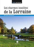 Couverture du livre « Les charmes insolites de la Lorraine ; 110 lieux étonnants » de  aux éditions Bonneton