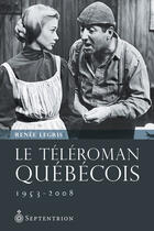 Couverture du livre « Le téléroman québécois, 1953-2008 » de Renee Legris aux éditions Septentrion