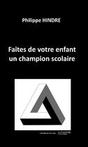 Couverture du livre « Faites de votre enfant un champion scolaire » de Philippe Hindre aux éditions Philippe Hindre