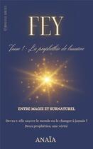 Couverture du livre « Fey Tome1 : la prophétie de lumière » de Anaia aux éditions Anaia Auteure