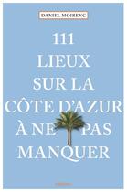 Couverture du livre « 111 lieux sur la Côte d'Azur à ne pas manquer » de Daniel Moirenc aux éditions Emons