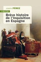 Couverture du livre « Brève histoire de l'Inquisition en Espagne » de Joseph Perez aux éditions Tallandier