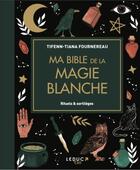 Couverture du livre « Ma bible de la magie blanche : rituels & sortilèges » de Tifenn-Tiana Fournereau aux éditions Leduc