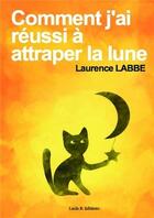 Couverture du livre « Comment j'ai réussi à attraper la lune » de Laurence Labbe aux éditions Bookelis