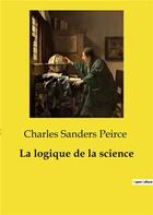 Couverture du livre « La logique de la science » de Sanders Peirce C. aux éditions Shs Editions