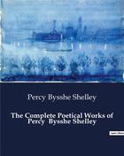 Couverture du livre « The Complete Poetical Works of Percy Bysshe Shelley » de Percy Bysshe Shelley aux éditions Culturea