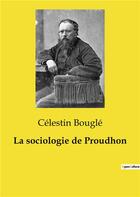 Couverture du livre « La sociologie de Proudhon » de Celestin Bougle aux éditions Culturea