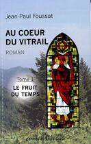 Couverture du livre « Au coeur du vitrail Tome 1 ; le fruit du temps » de Jean-Paul Foussat aux éditions Editions Du Sacre Coeur