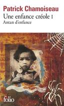 Couverture du livre « Une enfance créole Tome 1 ; antan d'enfance » de Patrick Chamoiseau aux éditions Folio