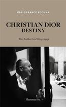 Couverture du livre « Christian Dior destiny : the authorized biography » de Marie-France Pochna aux éditions Flammarion