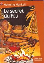 Couverture du livre « Secret du feu (le) - - emotion garantie, roman, senior des 12/13ans » de Henning Mankell aux éditions Flammarion