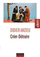 Couverture du livre « Créer-détruire ; le travail psychique créateur » de Didier Anzieu aux éditions Dunod