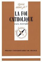 Couverture du livre « La foi catholique » de Paul Poupard aux éditions Que Sais-je ?